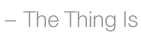 The Thing Is